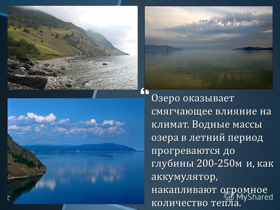 Озеро оказывает смягчающее влияние на климат. Водные массы озера в летний период прогреваются до глубины 200-250 м и, как аккумулятор, накапливают огромное количество тепла. Озеро оказывает смягчающее влияние на климат. Водные массы озера в летний пе