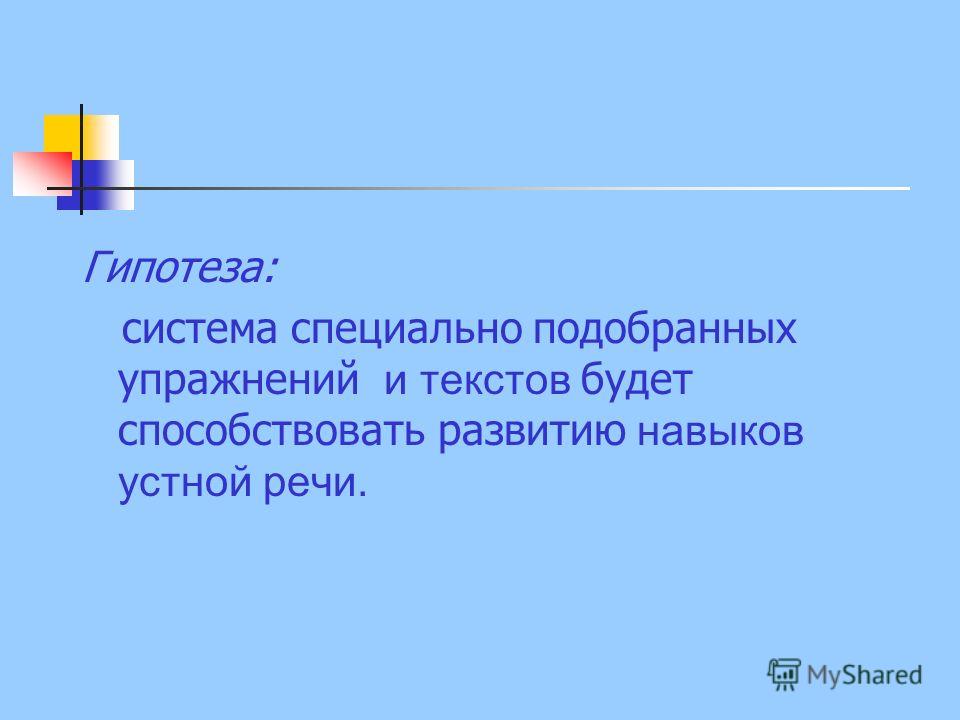 Гипотеза: система специально подобранных упражнений и текстов будет способствовать развитию навыков устной речи.