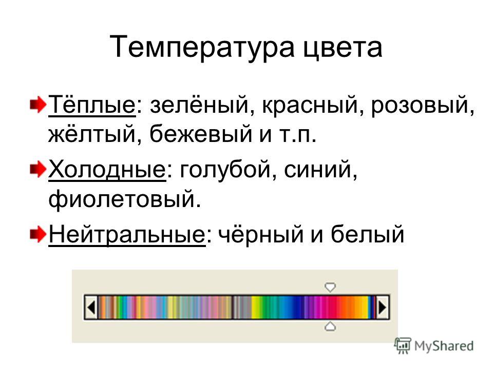 Температура цвета Тёплые: зелёный, красный, розовый, жёлтый, бежевый и т.п. Холодные: голубой, синий, фиолетовый. Нейтральные: чёрный и белый