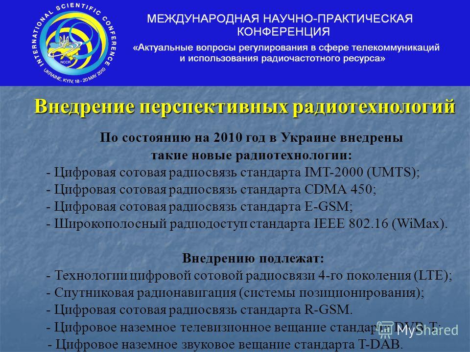 По состоянию на 2010 год в Украине внедрены такие новые радиотехнологии: - Цифровая сотовая радиосвязь стандарта IMT-2000 (UMTS); - Цифровая сотовая радиосвязь стандарта CDMA 450; - Цифровая сотовая радиосвязь стандарта E-GSM; - Широкополосный радиод