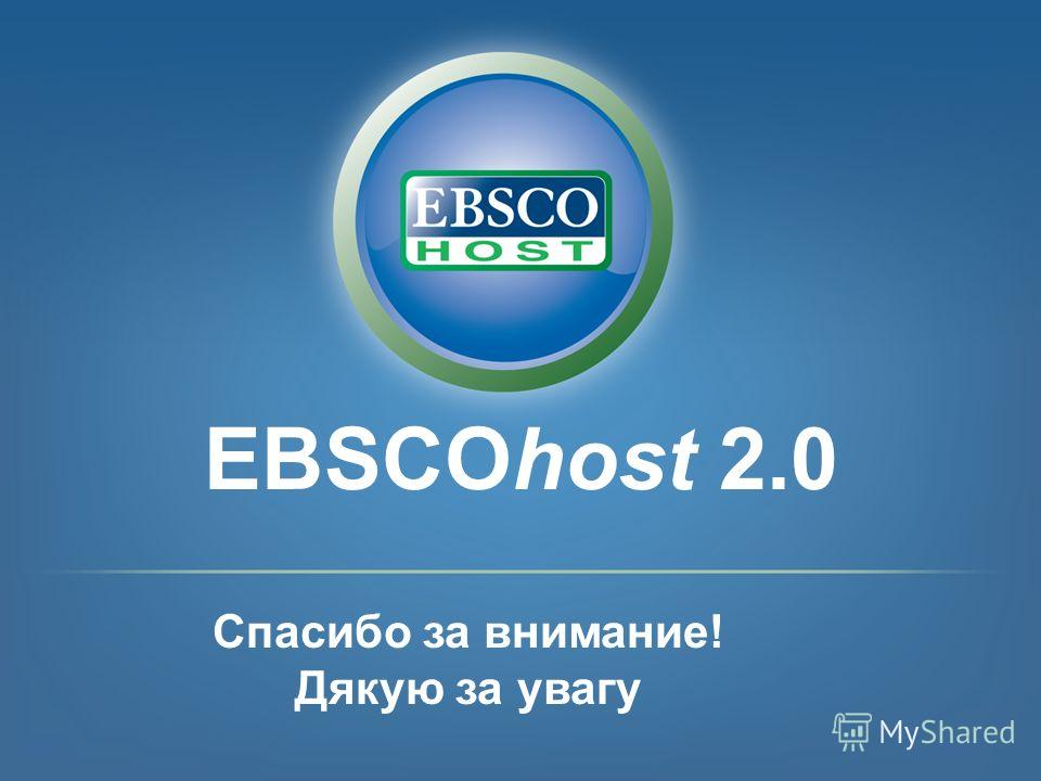 EBSCOhost 2.0 Спасибо за внимание! Дякую за увагу