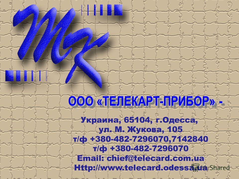 ООО «ТЕЛЕКАРТ-ПРИБОР» - ООО «ТЕЛЕКАРТ-ПРИБОР» - Украина, 65104, г.Одесса, ул. М. Жукова, 105 т/ф +380-482-7296070,7142840 т/ф +380-482-7296070 Email: chief@telecard.com.ua Http://www.telecard.odessa.ua