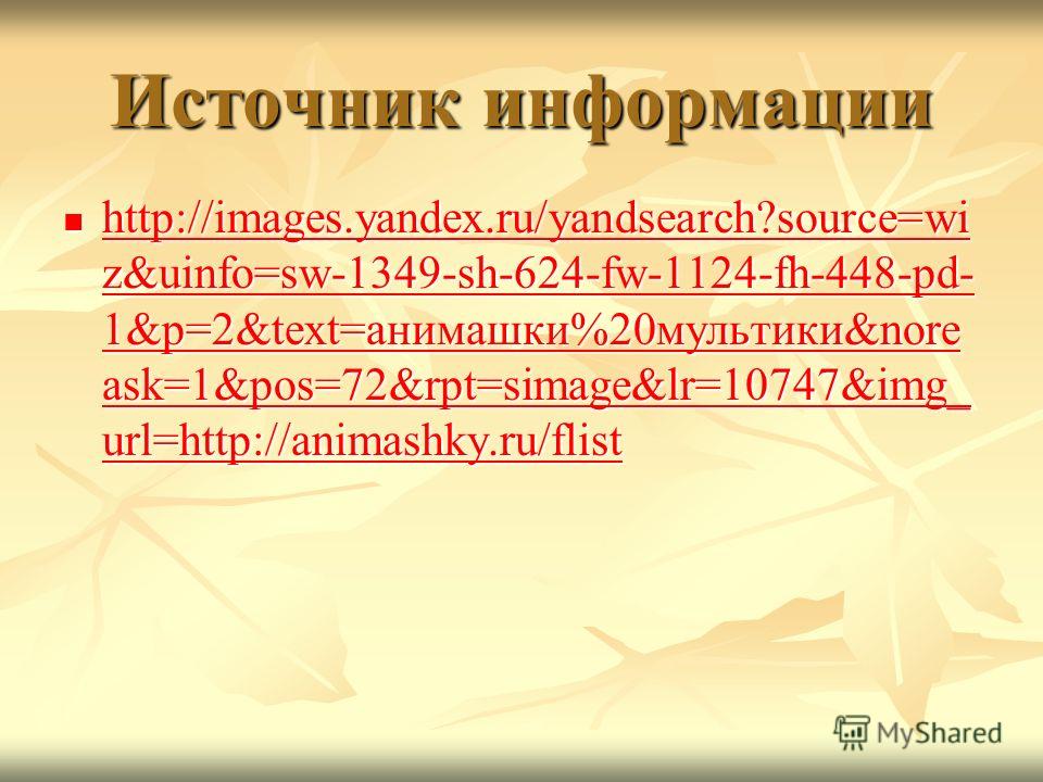 Источник информации http://images.yandex.ru/yandsearch?source=wi z&uinfo=sw-1349-sh-624-fw-1124-fh-448-pd- 1&p=2&text=анимашки%20мультики&nore ask=1&pos=72&rpt=simage&lr=10747&img_ url=http://animashky.ru/flist http://images.yandex.ru/yandsearch?sour