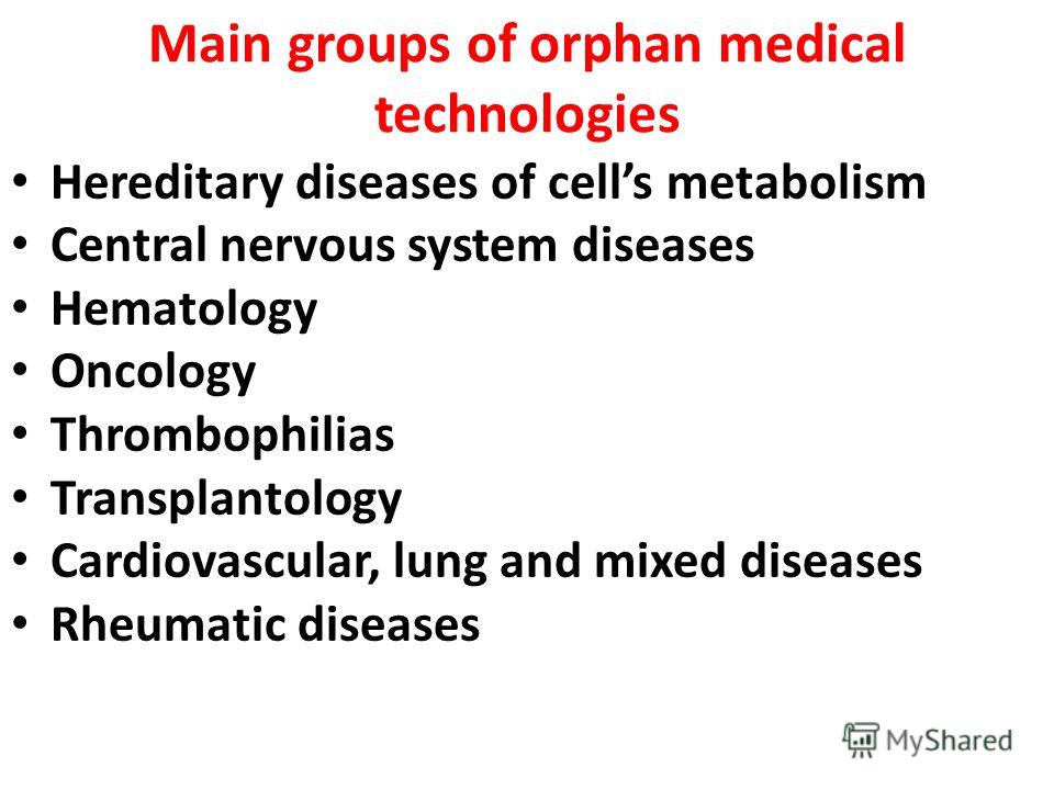 Main groups of orphan medical technologies Hereditary diseases of cells metabolism Central nervous system diseases Hematology Oncology Thrombophilias Transplantology Cardiovascular, lung and mixed diseases Rheumatic diseases