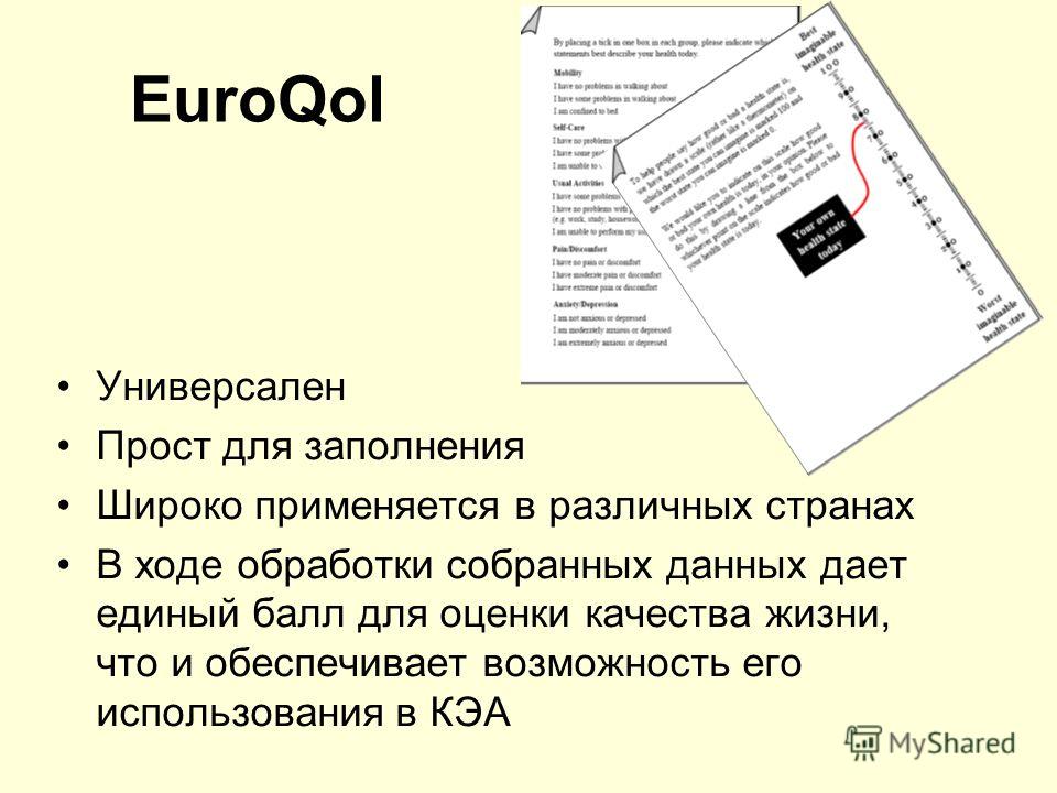 EuroQol Универсален Прост для заполнения Широко применяется в различных странах В ходе обработки собранных данных дает единый балл для оценки качества жизни, что и обеспечивает возможность его использования в КЭА