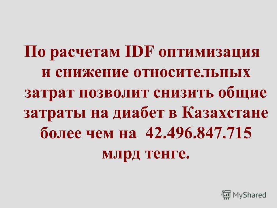 По расчетам IDF оптимизация и снижение относительных затрат позволит снизить общие затраты на диабет в Казахстане более чем на 42.496.847.715 млрд тенге.