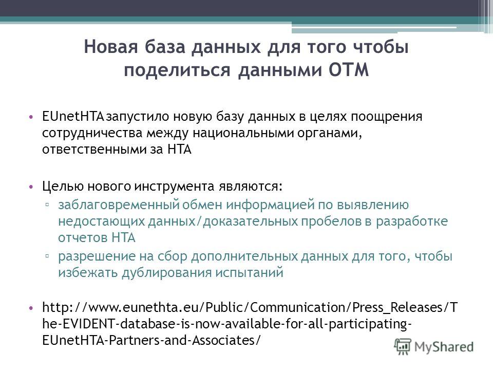 Новая база данных для того чтобы поделиться данными ОТМ EUnetHTA запустило новую базу данных в целях поощрения сотрудничества между национальными органами, ответственными за HTA Целью нового инструмента являются: заблаговременный обмен информацией по