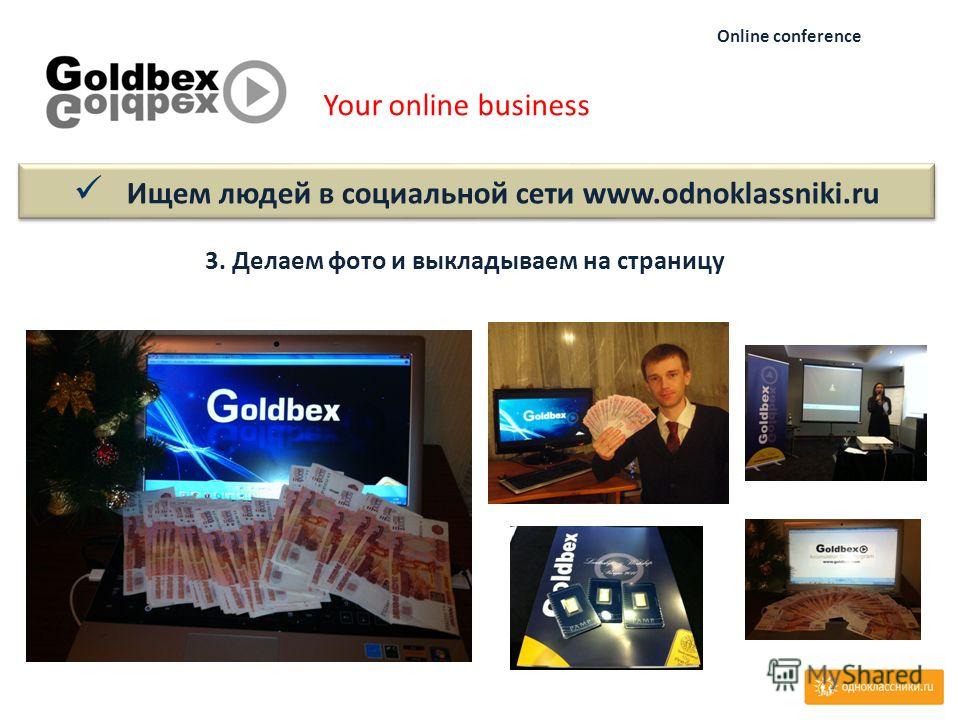 Your online business Online conference 3. Делаем фото и выкладываем на страницу Ищем людей в социальной сети www.odnoklassniki.ru