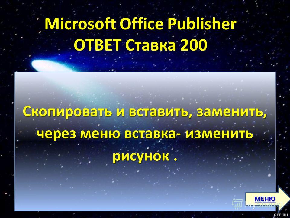 Microsoft Office Publisher ОТВЕТ Ставка 200 Скопировать и вставить, заменить, через меню вставка- изменить рисунок. МЕНЮ