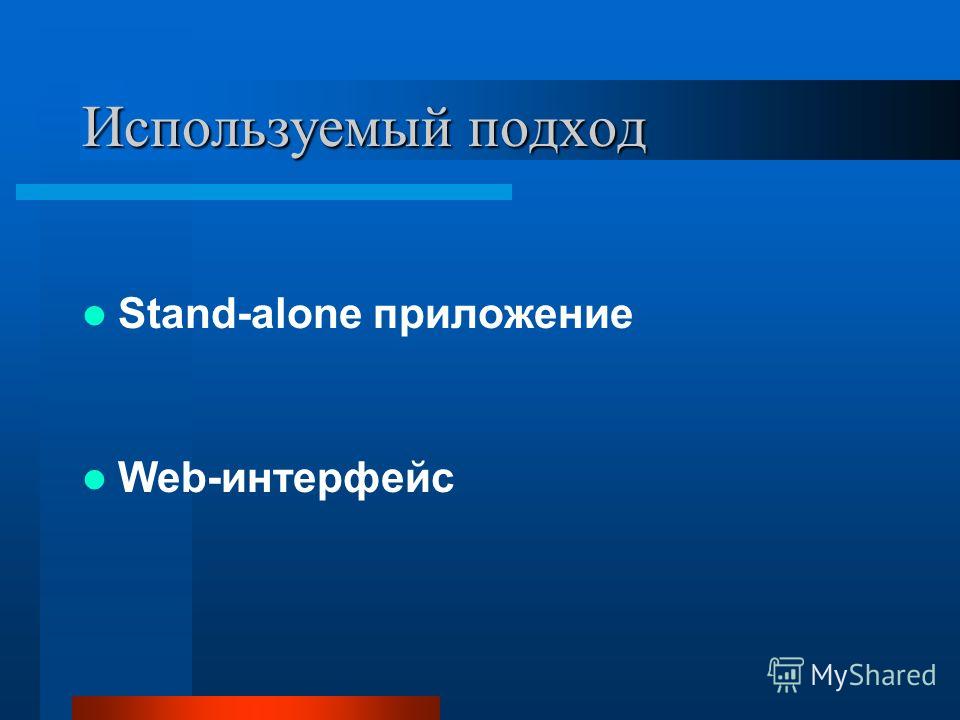 Используемый подход Stand-alone приложение Web-интерфейс