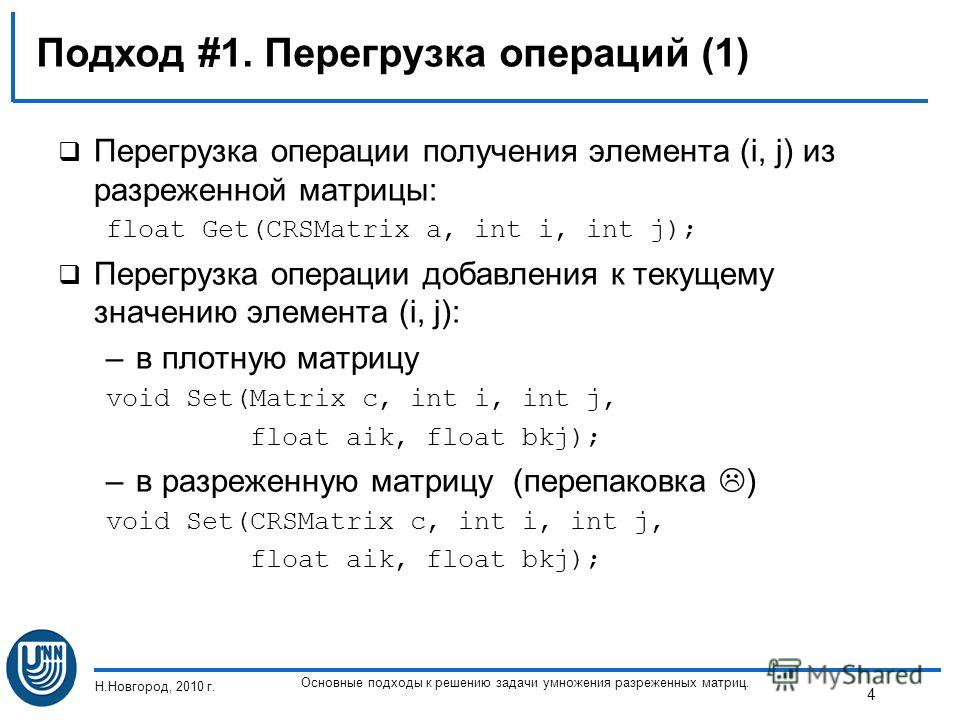 Подход #1. Перегрузка операций (1) Перегрузка операции получения элемента (i, j) из разреженной матрицы: float Get(CRSMatrix a, int i, int j); Перегрузка операции добавления к текущему значению элемента (i, j): –в плотную матрицу void Set(Matrix c, i