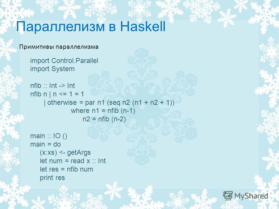 Параллелизм в Haskell import Control.Parallel import System nfib :: Int -> Int nfib n | n 