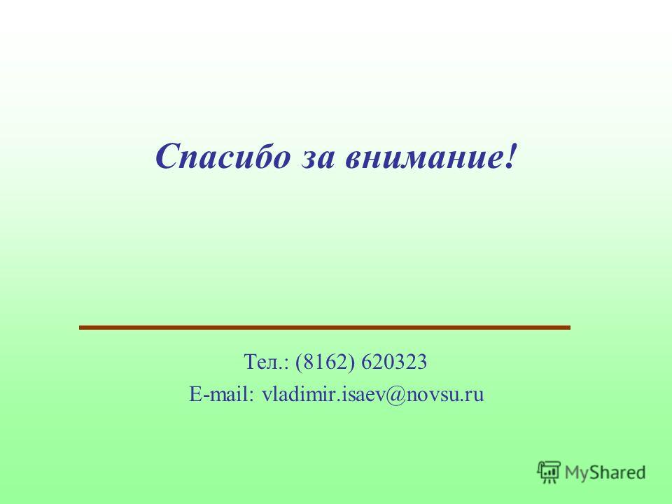 Спасибо за внимание! Тел.: (8162) 620323 E-mail: vladimir.isaev@novsu.ru