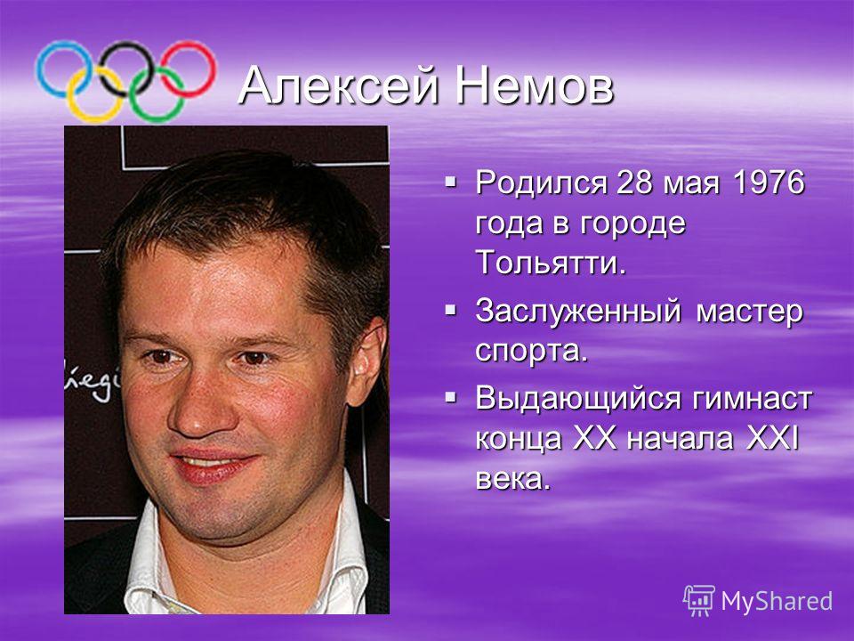 Алексей Немов Родился 28 мая 1976 года в городе Тольятти. Родился 28 мая 1976 года в городе Тольятти. Заслуженный мастер спорта. Заслуженный мастер спорта. Выдающийся гимнаст конца XX начала XXI века. Выдающийся гимнаст конца XX начала XXI века.