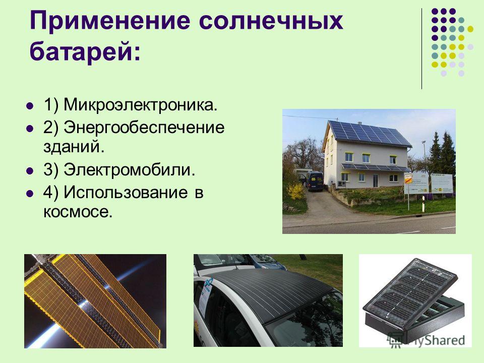 Применение солнечных батарей: 1) Микроэлектроника. 2) Энергообеспечение зданий. 3) Электромобили. 4) Использование в космосе.