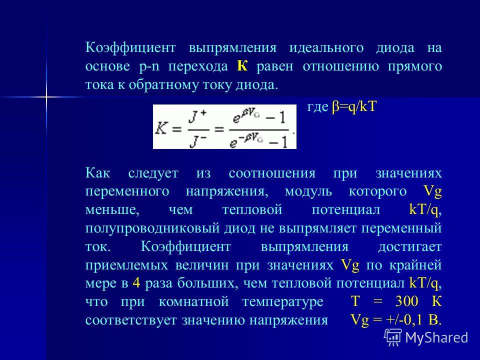 Коэффициент выпрямления идеального диода на основе p-n перехода К равен отношению прямого тока к обратному току диода. где β=q/kT Как следует из соотношения при значениях переменного напряжения, модуль которого Vg меньше, чем тепловой потенциал kT/q,