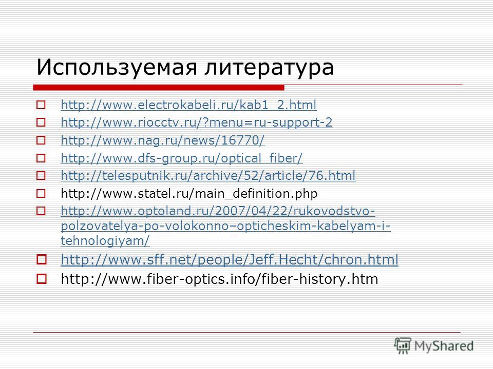 Используемая литература http://www.electrokabeli.ru/kab1_2.html http://www.riocctv.ru/?menu=ru-support-2 http://www.nag.ru/news/16770/ http://www.dfs-group.ru/optical_fiber/ http://telesputnik.ru/archive/52/article/76.html http://www.statel.ru/main_d