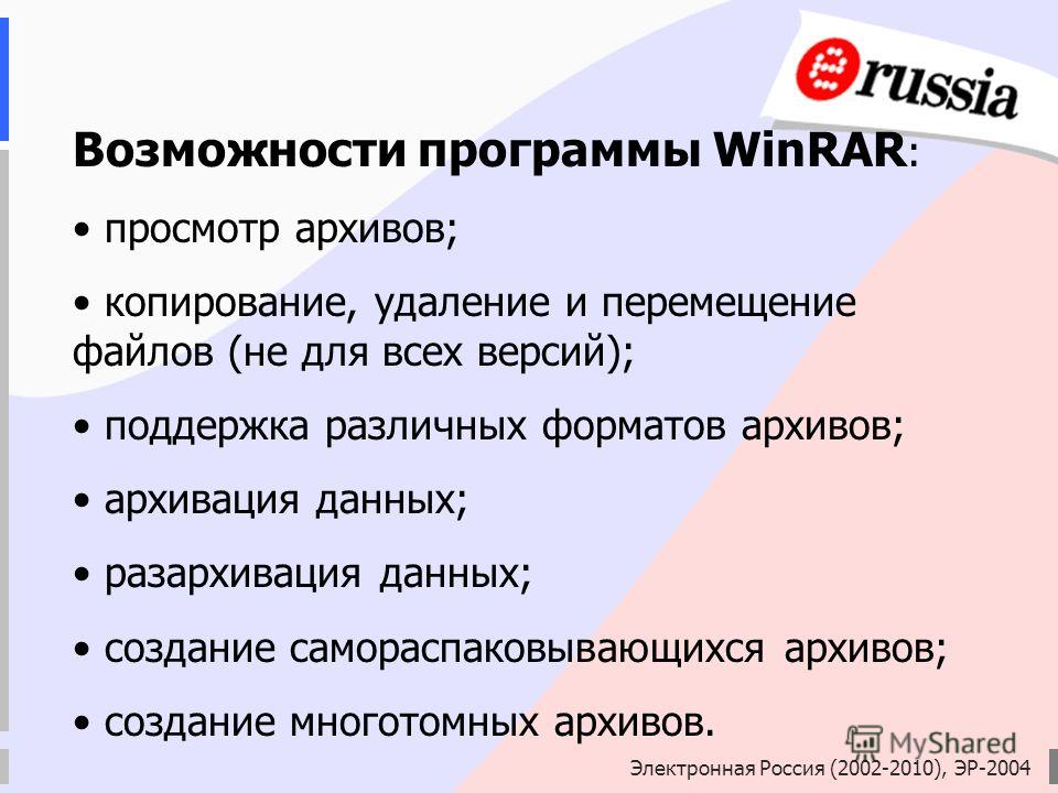 Электронная Россия (2002-2010), ЭР-2004 Возможности программы WinRAR : просмотр архивов; копирование, удаление и перемещение файлов (не для всех версий); поддержка различных форматов архивов; архивация данных; разархивация данных; создание самораспак