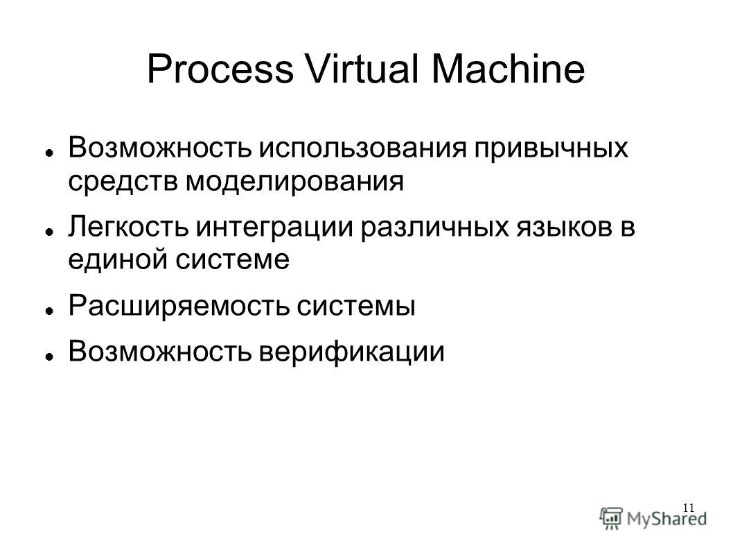11 Process Virtual Machine Возможность использования привычных средств моделирования Легкость интеграции различных языков в единой системе Расширяемость системы Возможность верификации