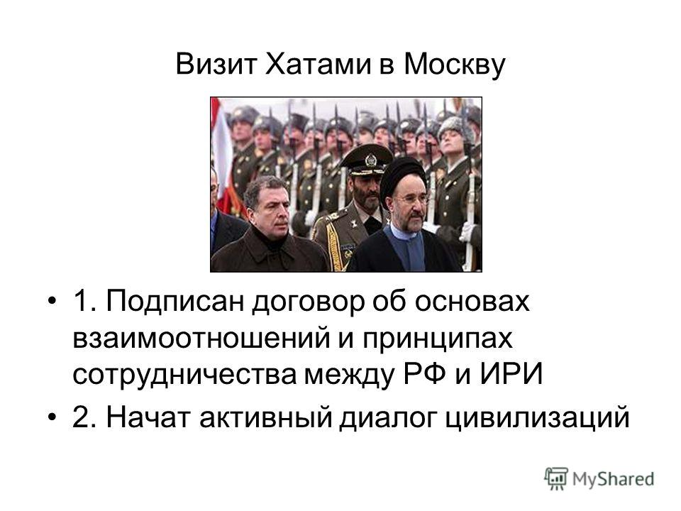 Визит Хатами в Москву 1. Подписан договор об основах взаимоотношений и принципах сотрудничества между РФ и ИРИ 2. Начат активный диалог цивилизаций