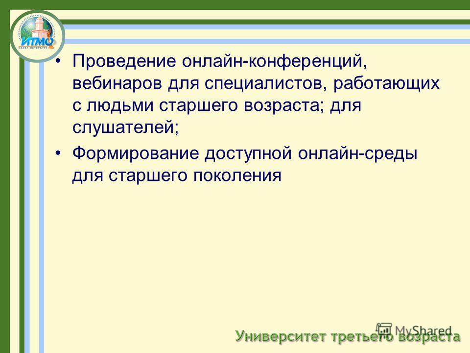 Проведение онлайн-конференций, вебинаров для специалистов, работающих с людьми старшего возраста; для слушателей; Формирование доступной онлайн-среды для старшего поколения