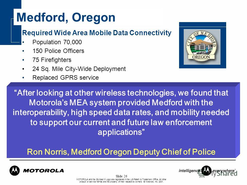 MOTOROLA and the Stylized M Logo are registered in the US Patent & Trademark Office. All other product or service names are the property of their respective owners. © Motorola, Inc. 2001. Slide 26 Medford, Oregon Required Wide Area Mobile Data Connec