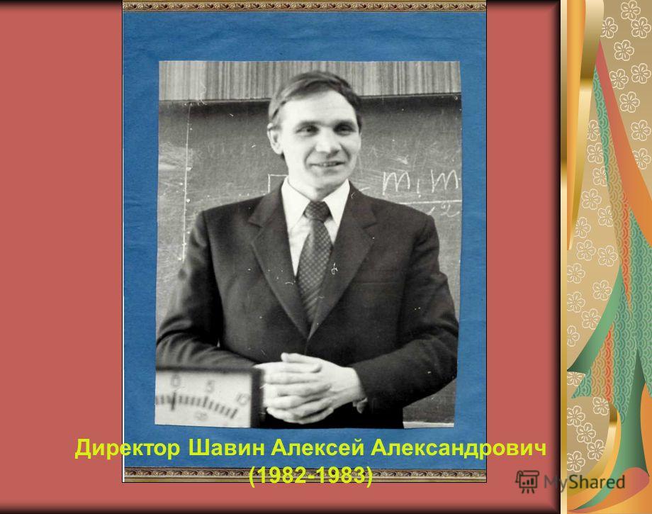 Директор Шавин Алексей Александрович (1982-1983)