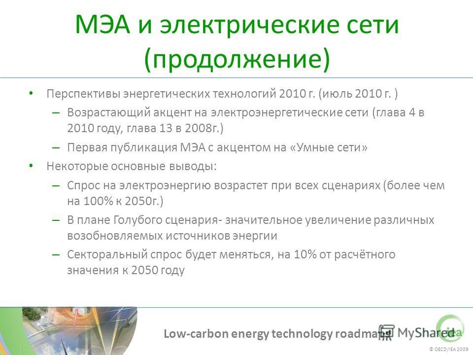 © OECD/IEA 2009 Low-carbon energy technology roadmaps МЭА и электрические сети (продолжение) Перспективы энергетических технологий 2010 г. (июль 2010 г. ) – Возрастающий акцент на электроэнергетические сети (глава 4 в 2010 году, глава 13 в 2008г.) – 