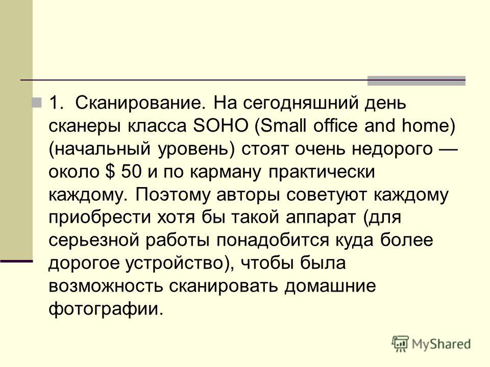 1. Сканирование. На сегодняшний день сканеры класса SOHO (Small office and home) (начальный уровень) стоят очень недорого около $ 50 и по карману практически каждому. Поэтому авторы советуют каждому приобрести хотя бы такой аппарат (для серьезной раб