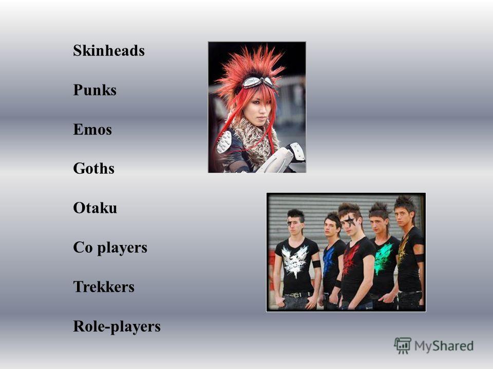 Skinheads Punks Emos Goths Otaku Co players Trekkers Role-players