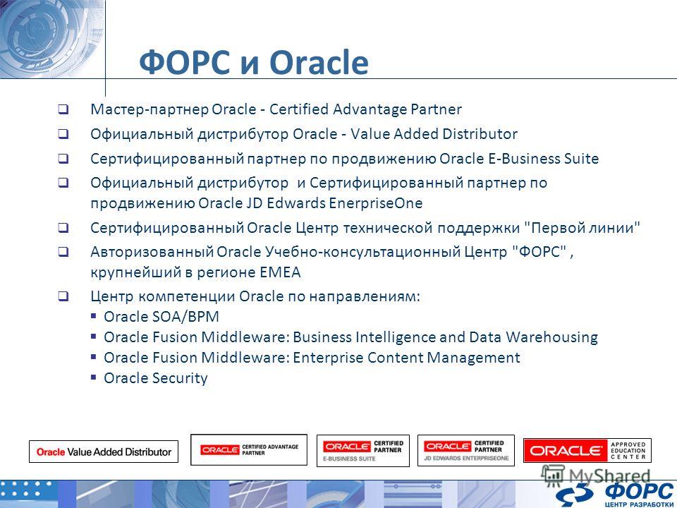 ФОРС и Oracle Мастер-партнер Oracle - Certified Advantage Partner Официальный дистрибутор Oracle - Value Added Distributor Сертифицированный партнер по продвижению Oracle E-Business Suite Официальный дистрибутор и Сертифицированный партнер по продвиж