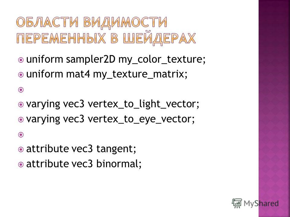 uniform sampler2D my_color_texture; uniform mat4 my_texture_matrix; varying vec3 vertex_to_light_vector; varying vec3 vertex_to_eye_vector; attribute vec3 tangent; attribute vec3 binormal;