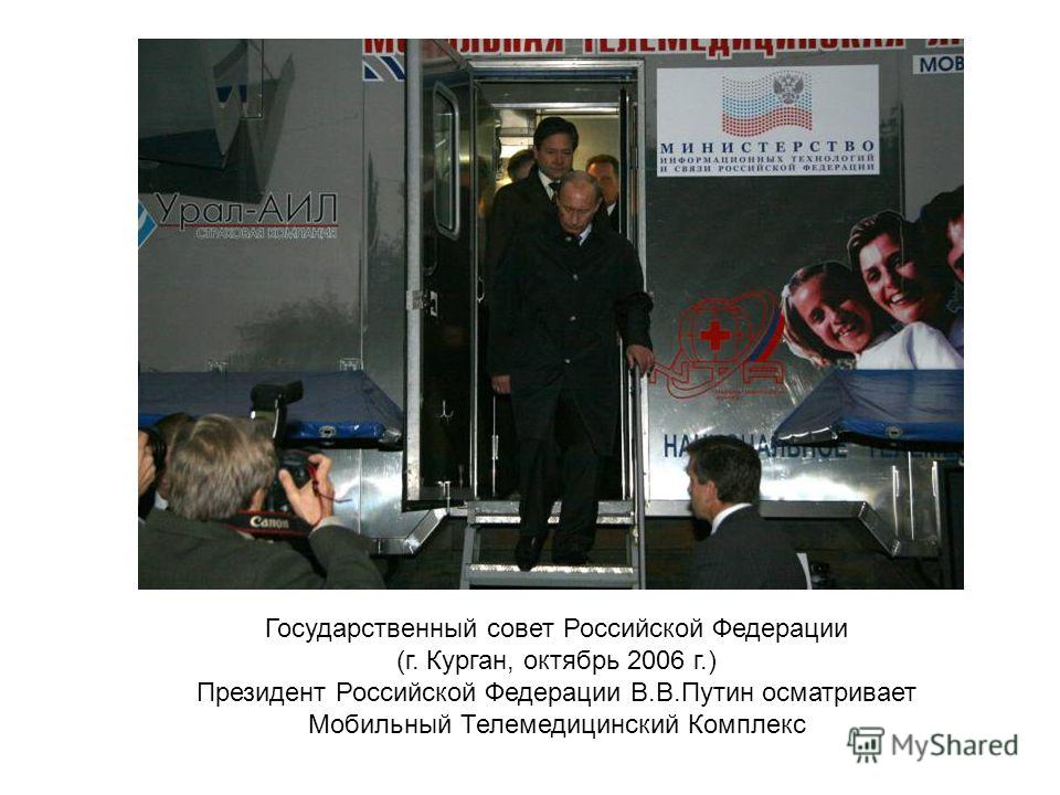 Государственный совет Российской Федерации (г. Курган, октябрь 2006 г.) Президент Российской Федерации В.В.Путин осматривает Мобильный Телемедицинский Комплекс