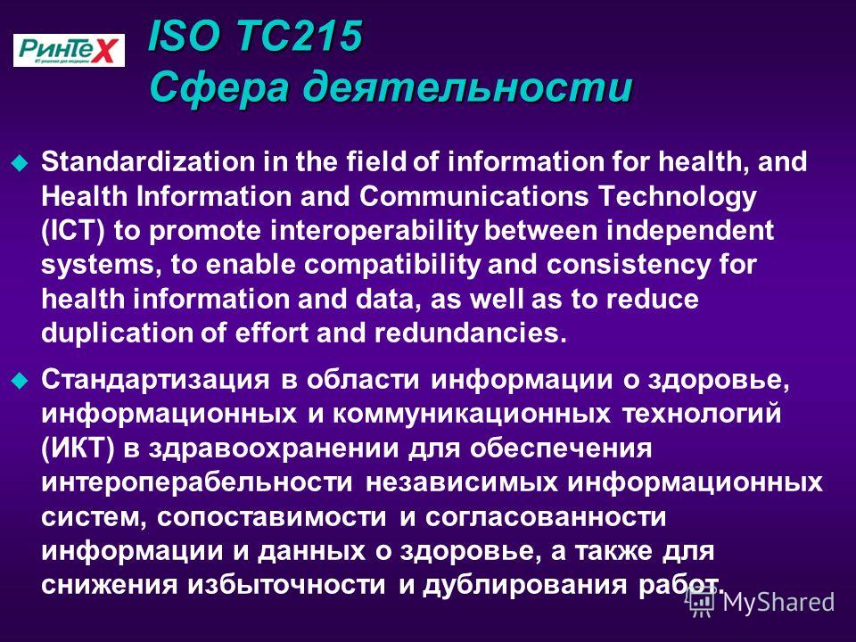 ISO TC215 Сфера деятельности u Standardization in the field of information for health, and Health Information and Communications Technology (ICT) to promote interoperability between independent systems, to enable compatibility and consistency for hea