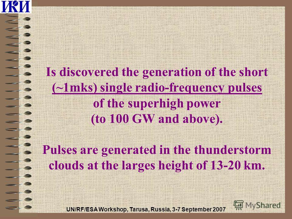 Is discovered the generation of the short (~1mks) single radio-frequency pulses of the superhigh power (to 100 GW and above). Pulses are generated in the thunderstorm clouds at the larges height of 13-20 km. UN/RF/ESA Workshop, Tarusa, Russia, 3-7 Se