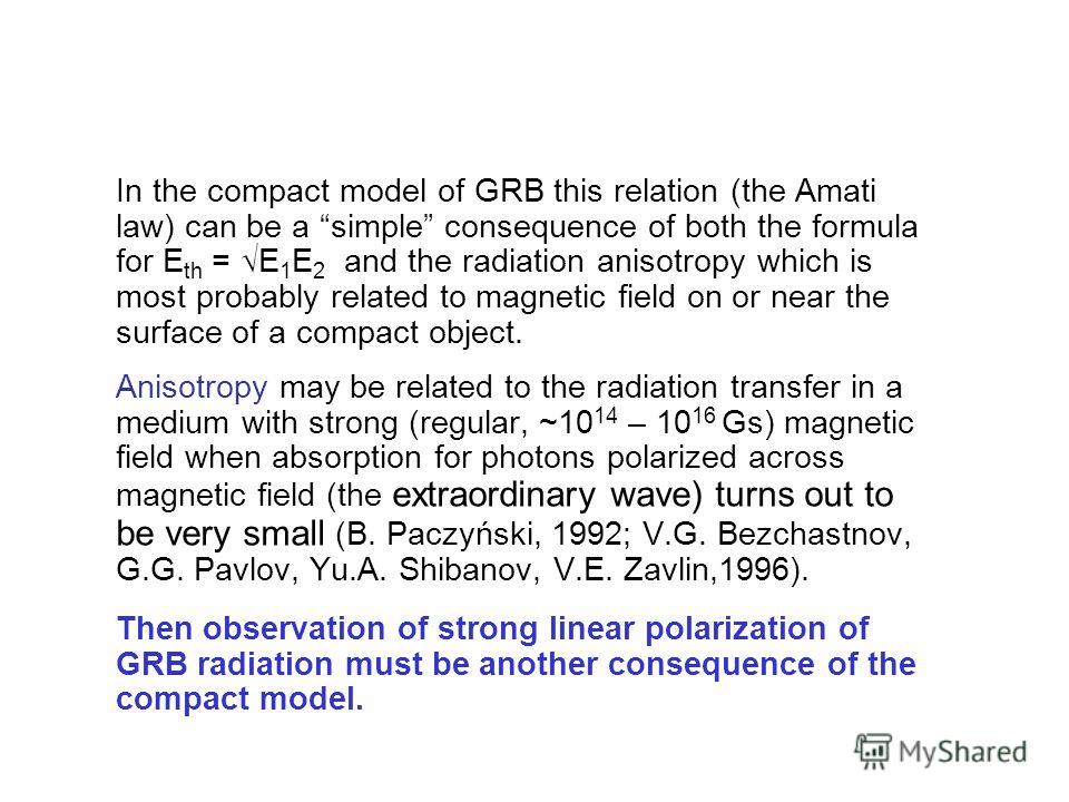 In the compact model of GRB this relation (the Amati law) can be a simple consequence of both the formula for E th = E 1 E 2 and the radiation anisotropy which is most probably related to magnetic field on or near the surface of a compact object. Ani