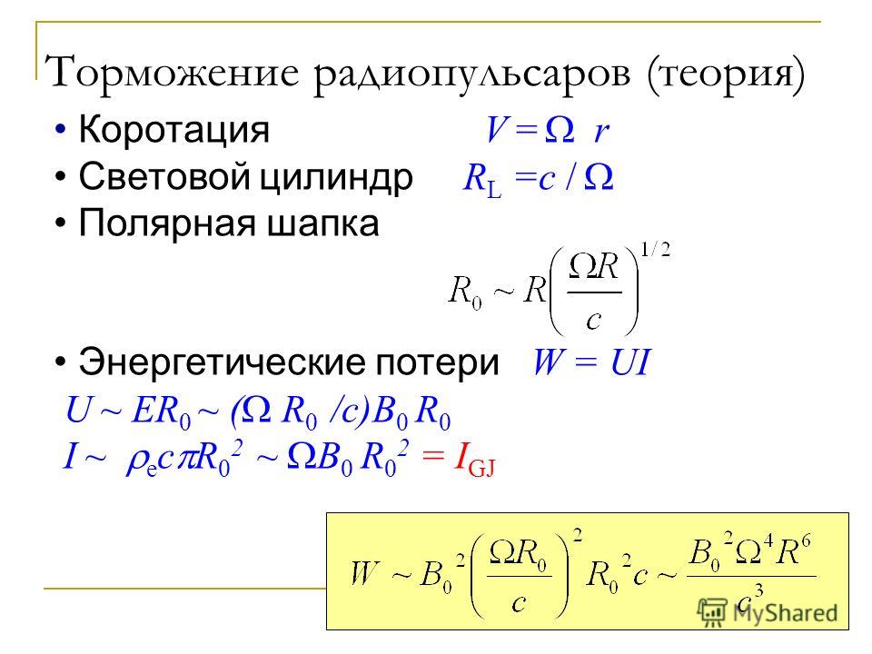 Торможение радиопульсаров (теория) Коротация V = r Световой цилиндр R L =c / Полярная шапка Энергетические потери W = UI U ~ ER 0 ~ ( R /c)B 0 R 0 I ~ e c R 0 2 ~ B 0 R 0 2 = I GJ