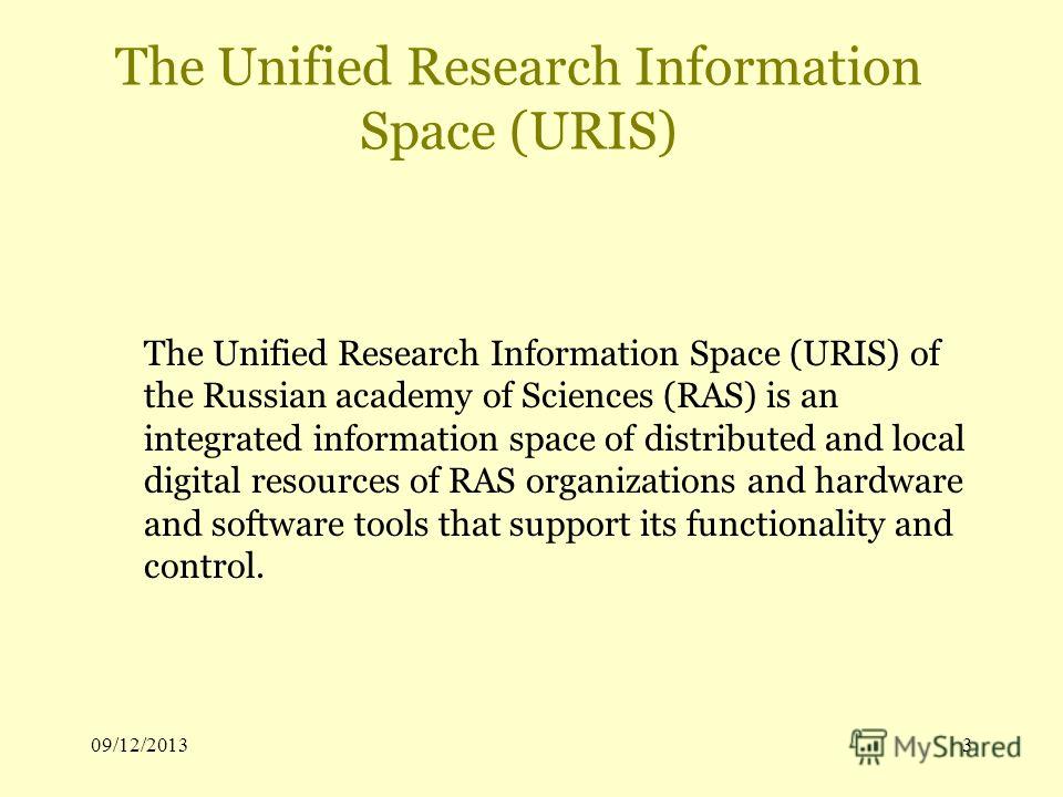 09/12/20133 The Unified Research Information Space (URIS) The Unified Research Information Space (URIS) of the Russian academy of Sciences (RAS) is an integrated information space of distributed and local digital resources of RAS organizations and ha