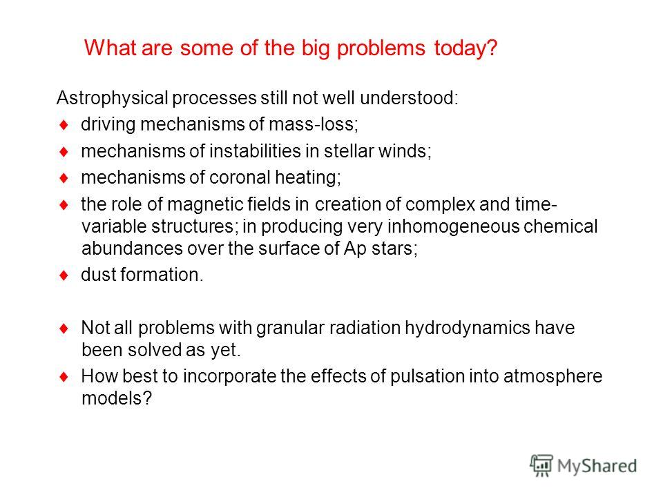 What are some of the big problems today? Astrophysical processes still not well understood: driving mechanisms of mass-loss; mechanisms of instabilities in stellar winds; mechanisms of coronal heating; the role of magnetic fields in creation of compl