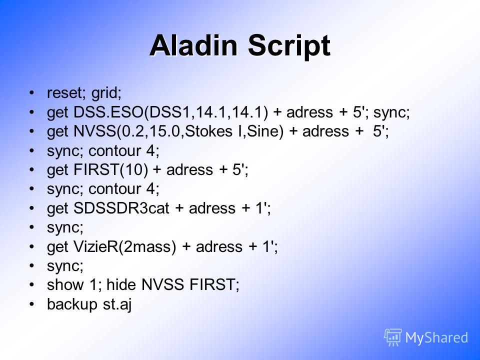 Aladin Script reset; grid; get DSS.ESO(DSS1,14.1,14.1) + adress + 5'; sync; get NVSS(0.2,15.0,Stokes I,Sine) + adress + 5'; sync; contour 4; get FIRST(10) + adress + 5'; sync; contour 4; get SDSSDR3cat + adress + 1'; sync; get VizieR(2mass) + adress 