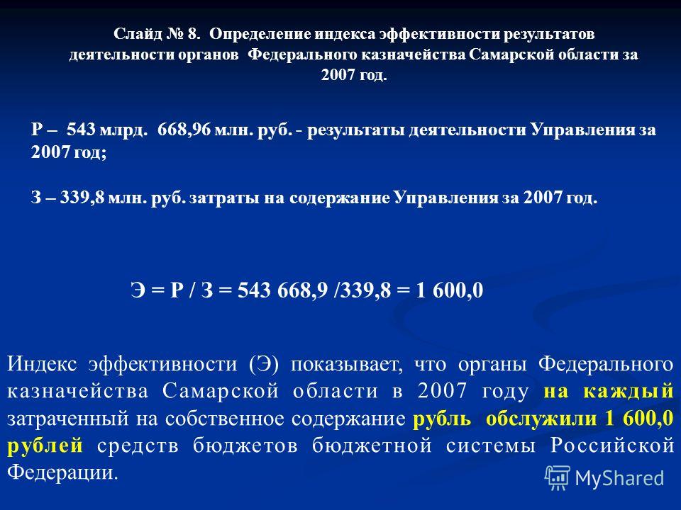 Индекс эффективности (Э) показывает, что органы Федерального казначейства Самарской области в 2007 году на каждый затраченный на собственное содержание рубль обслужили 1 600,0 рублей средств бюджетов бюджетной системы Российской Федерации. Слайд 8. О