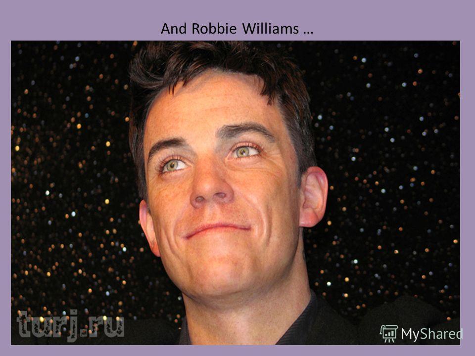 And Robbie Williams …