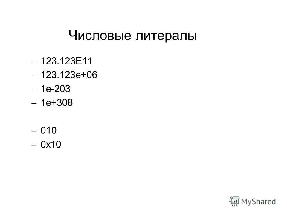 Числовые литералы – 123.123Е11 – 123.123е+06 – 1е-203 – 1е+308 – 010 – 0х10