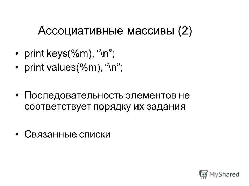 Ассоциативные массивы (2) print keys(%m), \n; print values(%m), \n; Последовательность элементов не соответствует порядку их задания Связанные списки