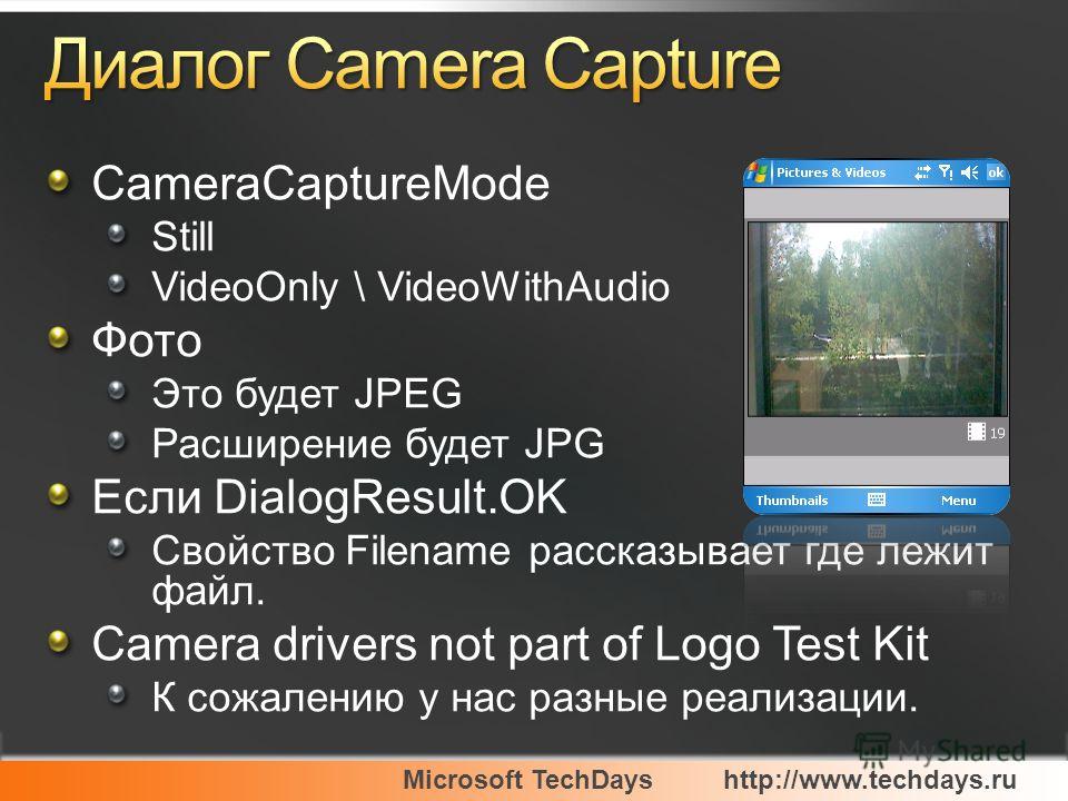 Microsoft TechDayshttp://www.techdays.ru CameraCaptureMode Still VideoOnly \ VideoWithAudio Фото Это будет JPEG Расширение будет JPG Если DialogResult.OK Свойство Filename рассказывает где лежит файл. Camera drivers not part of Logo Test Kit К сожале