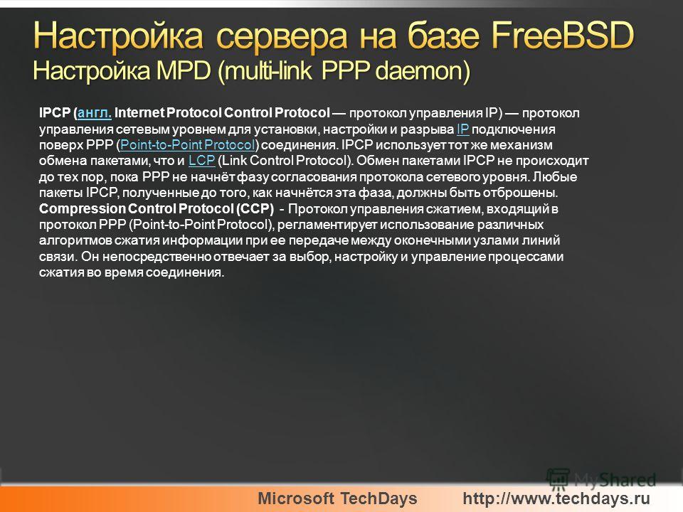 Microsoft TechDayshttp://www.techdays.ru IPCP (англ. Internet Protocol Control Protocol протокол управления IP) протокол управления сетевым уровнем для установки, настройки и разрыва IP подключения поверх PPP (Point-to-Point Protocol) соединения. IPC
