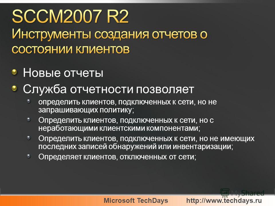 Microsoft TechDayshttp://www.techdays.ru Новые отчеты Служба отчетности позволяет определить клиентов, подключенных к сети, но не запрашивающих политику; Определить клиентов, подключенных к сети, но с неработающими клиентскими компонентами; Определит