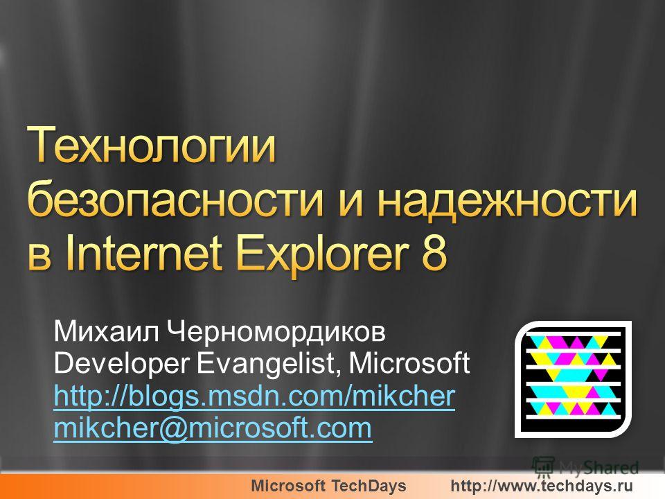 Microsoft TechDayshttp://www.techdays.ru Михаил Черномордиков Developer Evangelist, Microsoft http://blogs.msdn.com/mikcher mikcher@microsoft.com