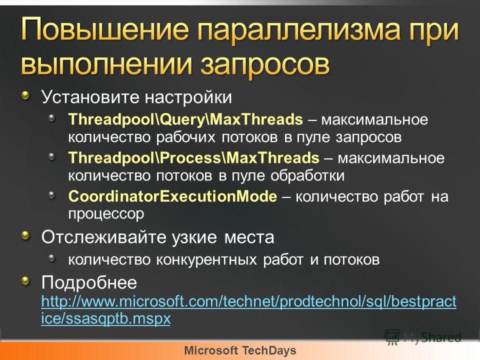 Microsoft TechDays Установите настройки Threadpool\Query\MaxThreads – максимальное количество рабочих потоков в пуле запросов Threadpool\Process\MaxThreads – максимальное количество потоков в пуле обработки CoordinatorExecutionMode – количество работ