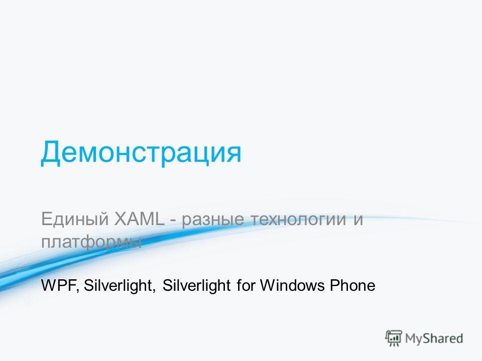 Демонстрация Единый XAML - разные технологии и платформы WPF, Silverlight, Silverlight for Windows Phone